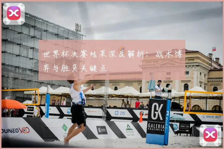 世界杯决赛结果深度解析:战术博弈与胜负关键点