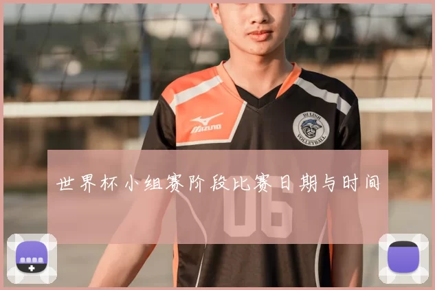 世界杯小组赛阶段比赛日期与时间