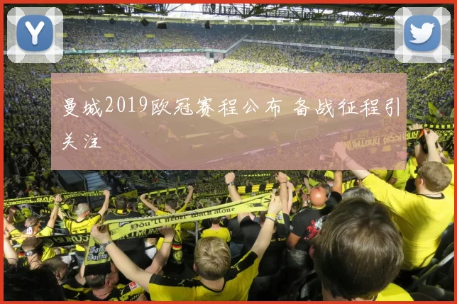 曼城2019欧冠赛程公布 备战征程引关注
