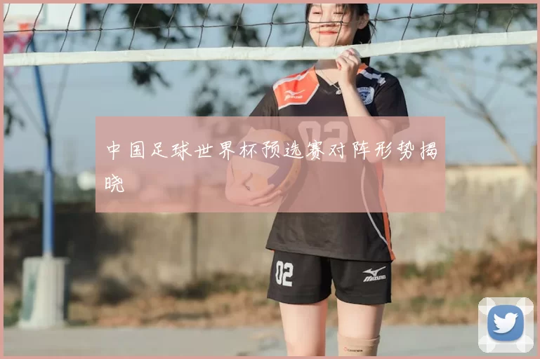 中国足球世界杯预选赛对阵形势揭晓