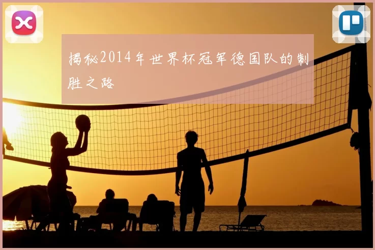 揭秘2014年世界杯冠军德国队的制胜之路