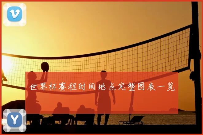 世界杯赛程时间地点完整图表一览