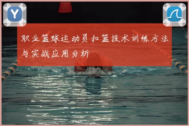 职业篮球运动员扣篮技术训练方法与实战应用分析