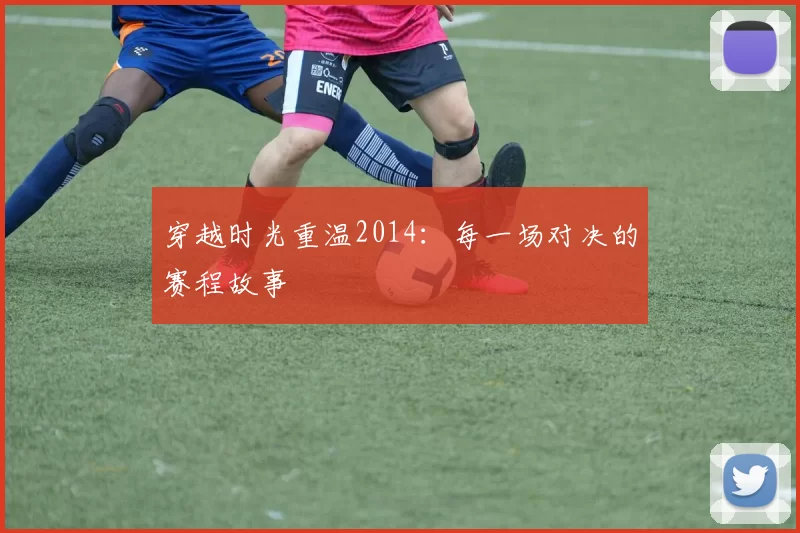 穿越时光重温2014：每一场对决的赛程故事