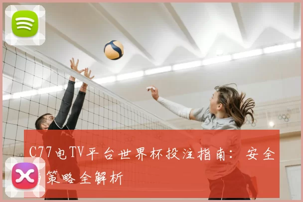 C77电TV平台世界杯投注指南：安全与策略全解析