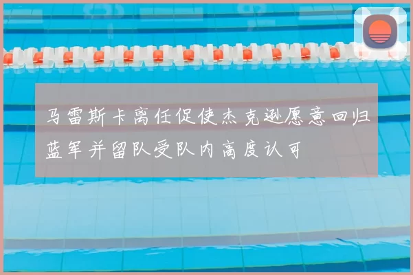 马雷斯卡离任促使杰克逊愿意回归蓝军并留队受队内高度认可