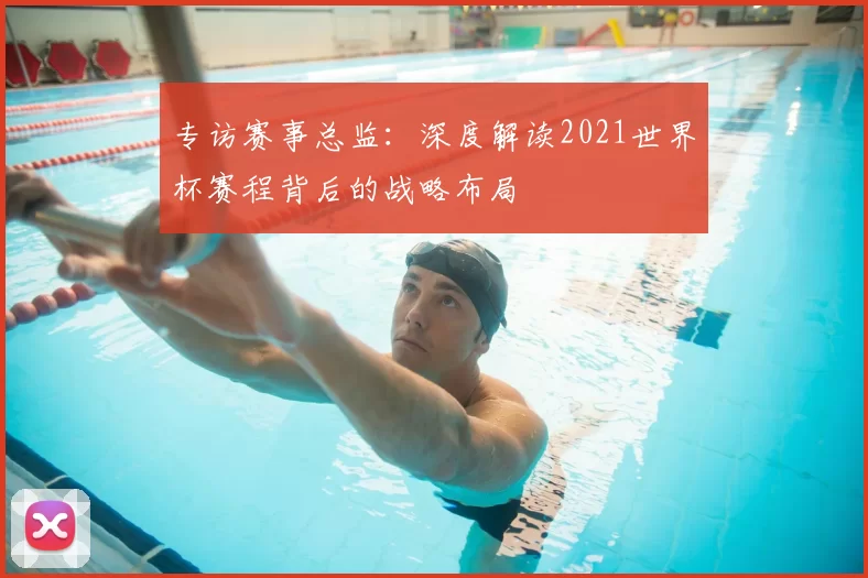 专访赛事总监：深度解读2021世界杯赛程背后的战略布局