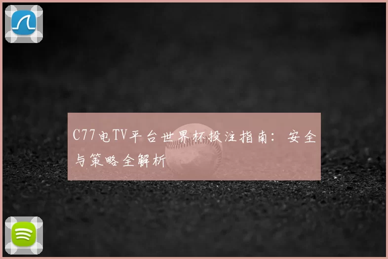 C77电TV平台世界杯投注指南:安全与策略全解析