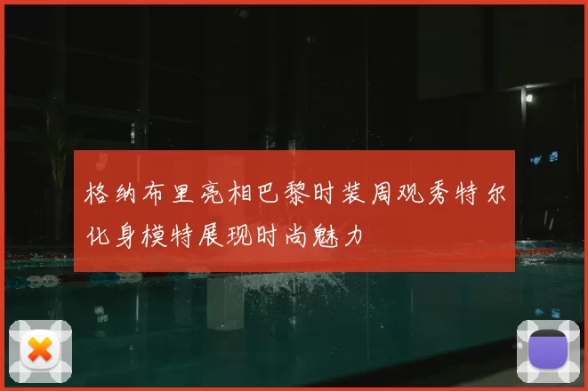格纳布里亮相巴黎时装周观秀特尔化身模特展现时尚魅力